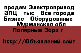 продам Электропривод ЭПЦ-10тыс - Все города Бизнес » Оборудование   . Мурманская обл.,Полярные Зори г.